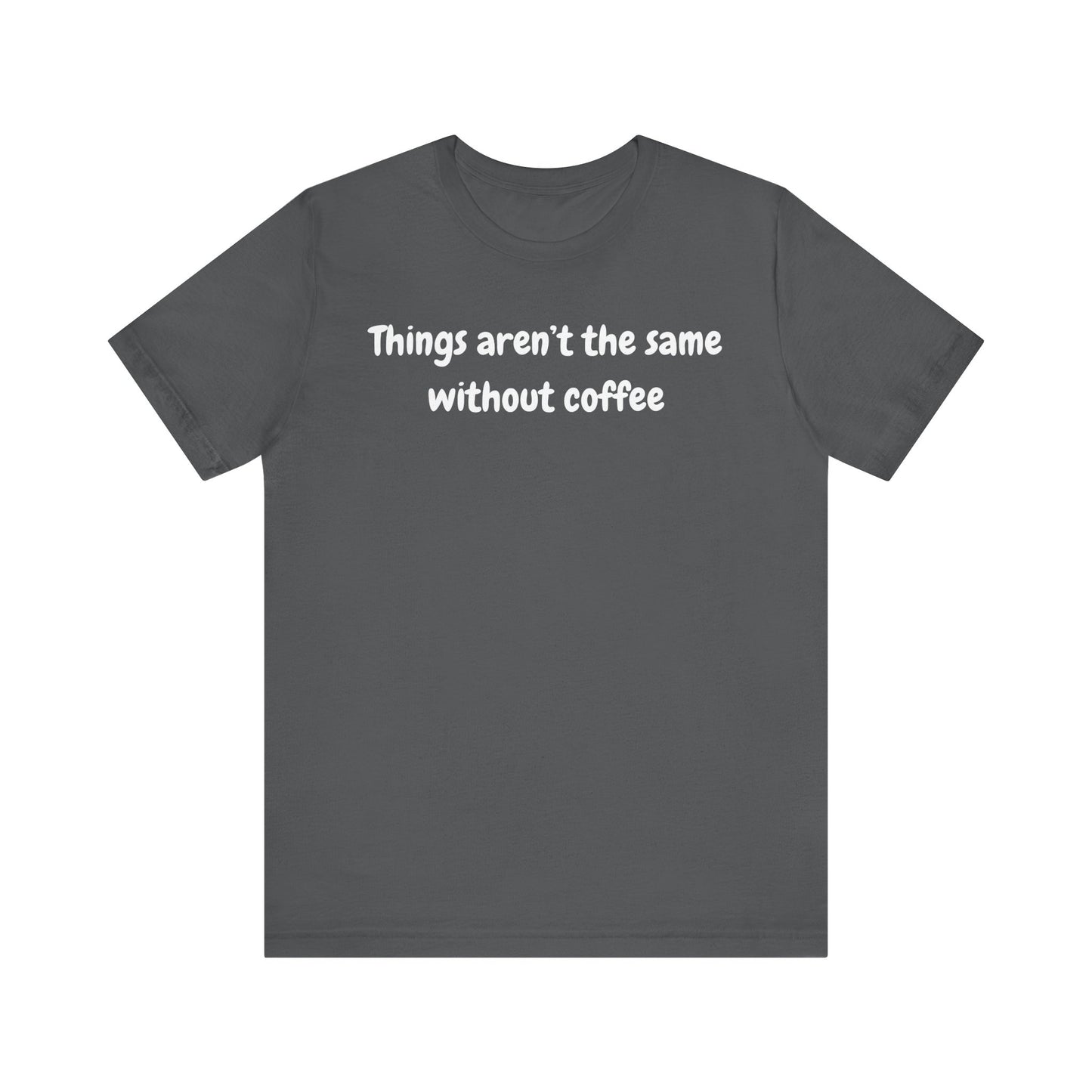 Coffee Lovers Unisex Jersey Tee: 'Things Aren't the Same Without Coffee'