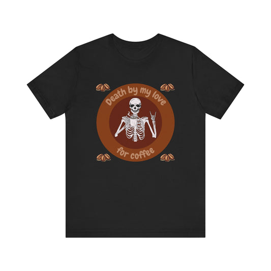Coffee Lover Skeleton Tee - 'Death by My Love for Coffee' Unisex Jersey T-Shirt