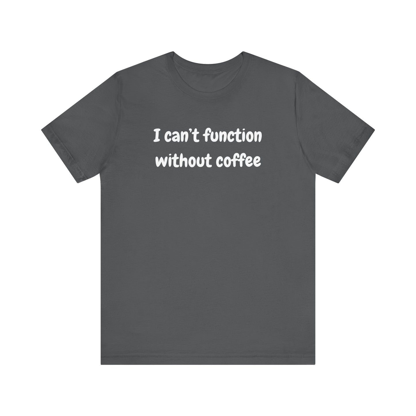 Coffee Lover Unisex Jersey Tee - "I Can't Function Without Coffee"