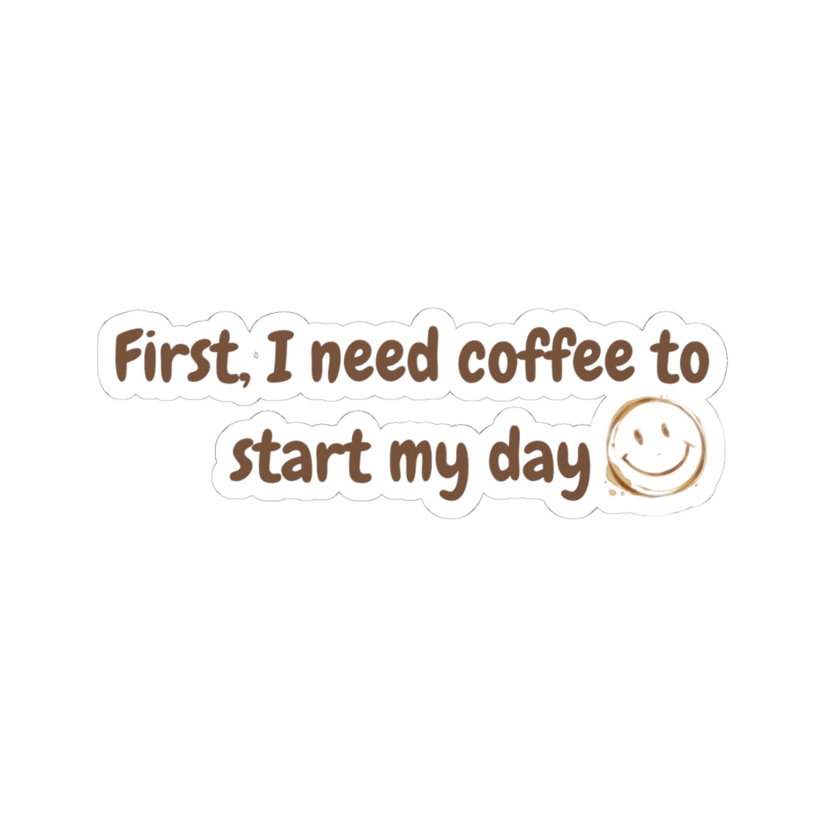 Coffee Lover Kiss-Cut Stickers - First I Need Coffee to Start My Day