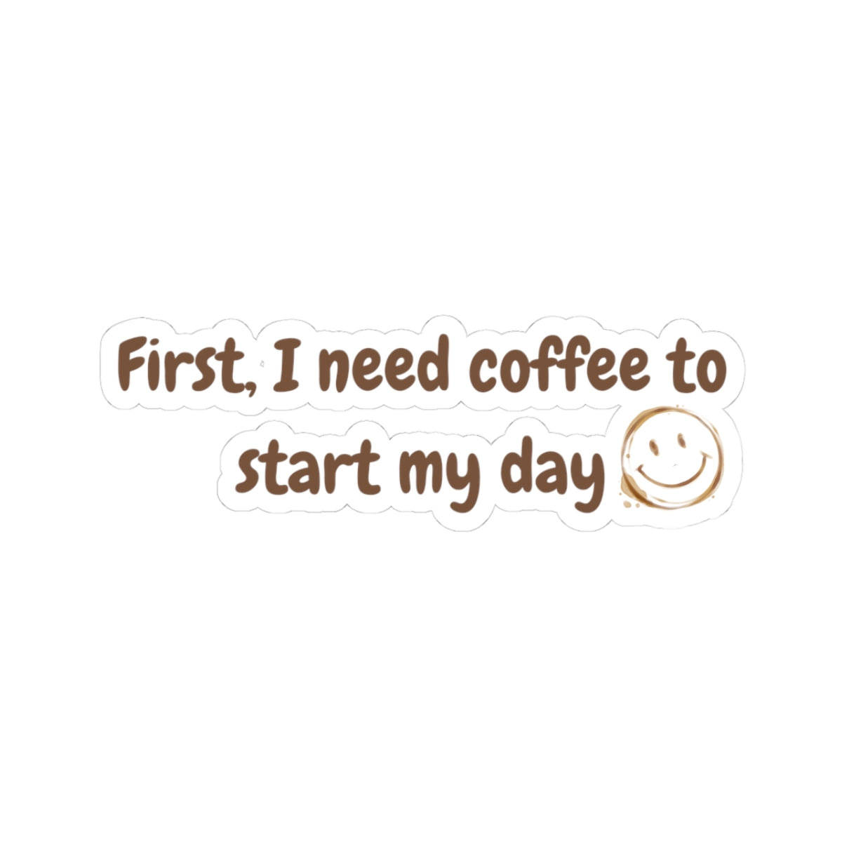 Coffee Lover Kiss-Cut Stickers - First I Need Coffee to Start My Day