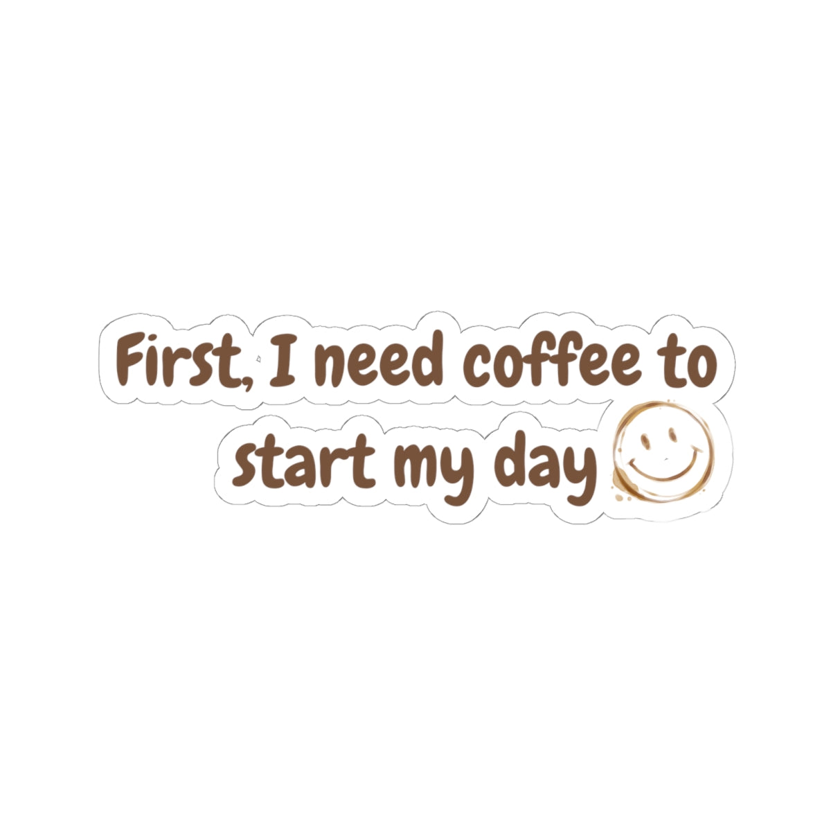 Coffee Lover Kiss-Cut Stickers - First I Need Coffee to Start My Day