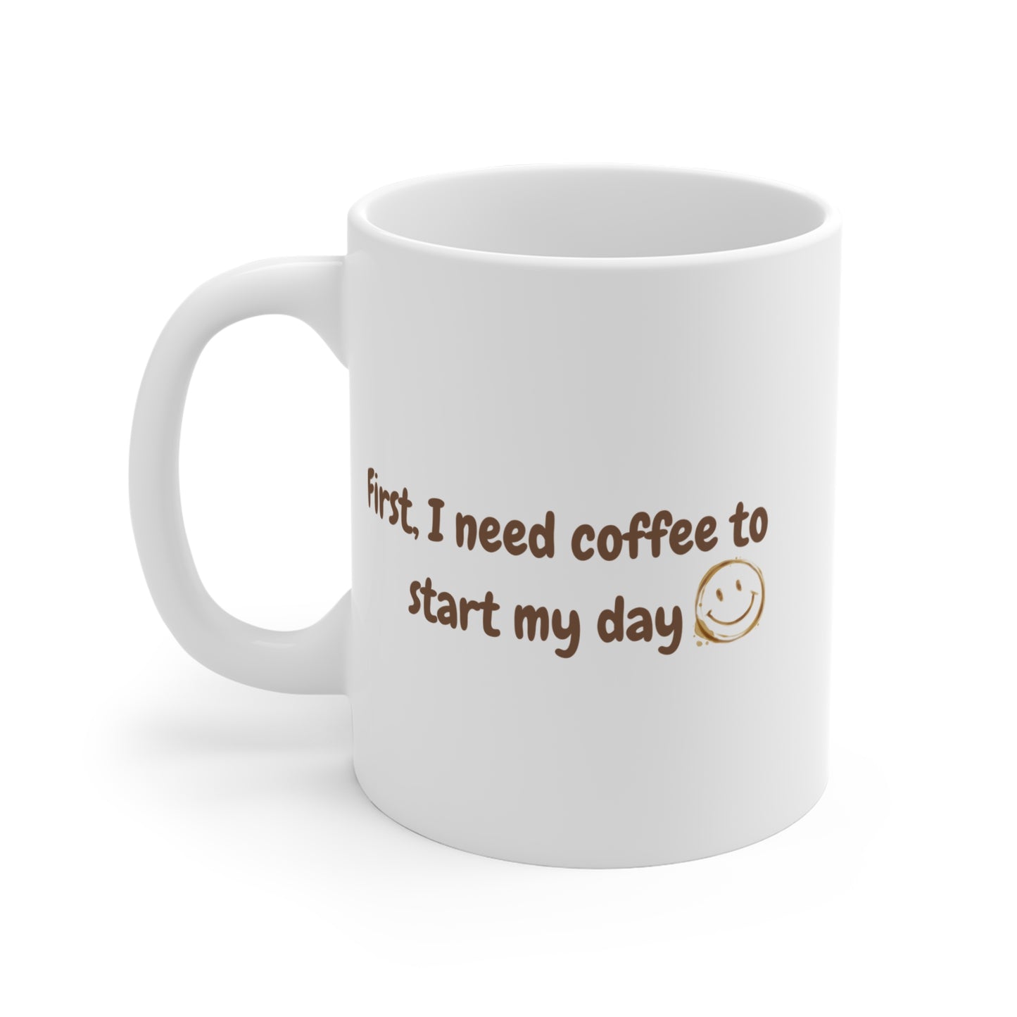 Coffee Lover's 11oz Mug - "First I Need Coffee to Start My Day"