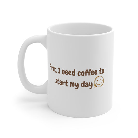 Coffee Lover's 11oz Mug - "First I Need Coffee to Start My Day"