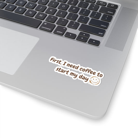 Coffee Lover Kiss-Cut Stickers - First I Need Coffee to Start My Day