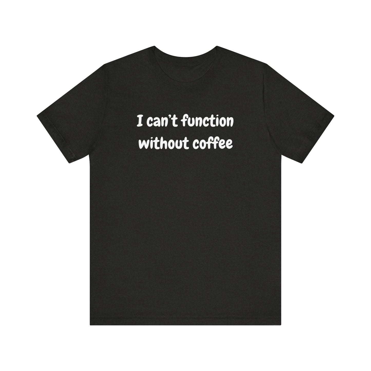 Coffee Lover Unisex Jersey Tee - "I Can't Function Without Coffee"