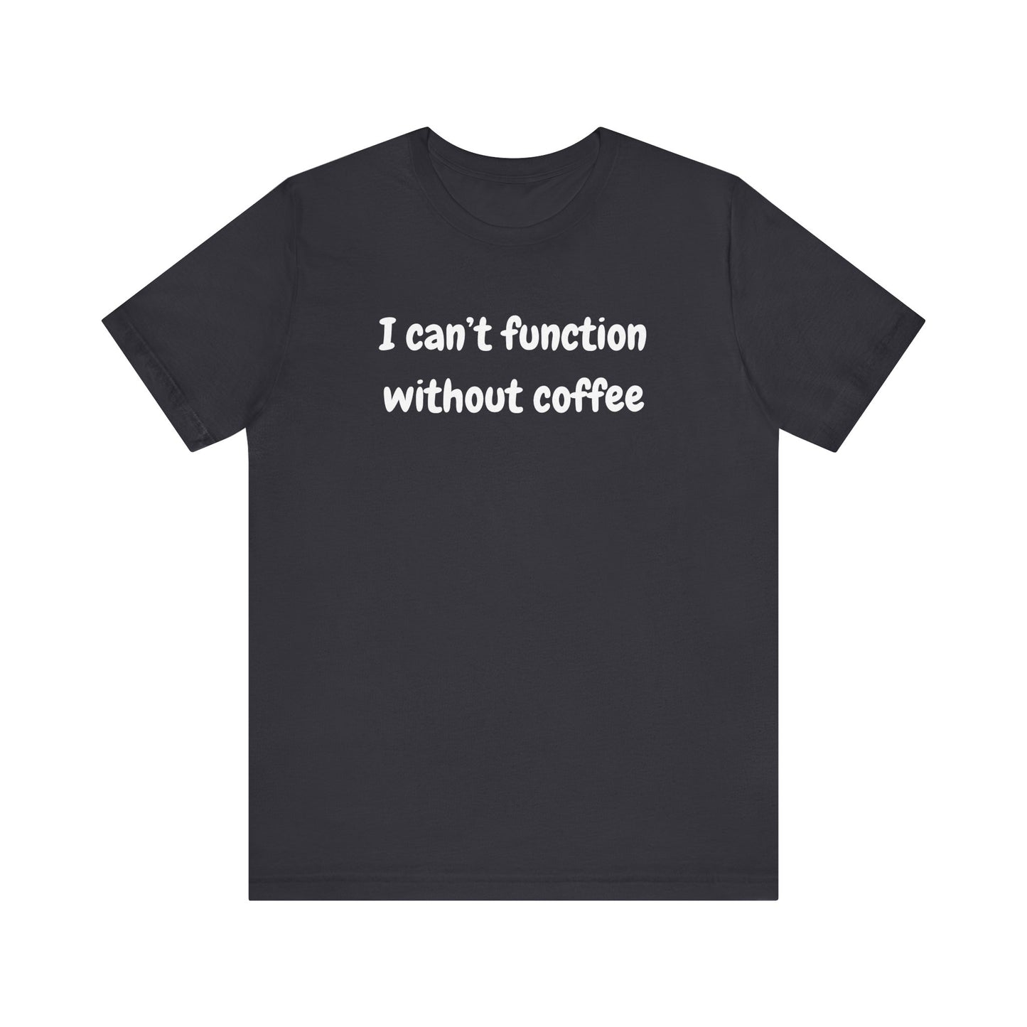 Coffee Lover Unisex Jersey Tee - "I Can't Function Without Coffee"