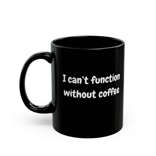 Coffee Lover's Black Mug - "I Can't Function Without Coffee" - Perfect Gift for Caffeine Enthusiasts
