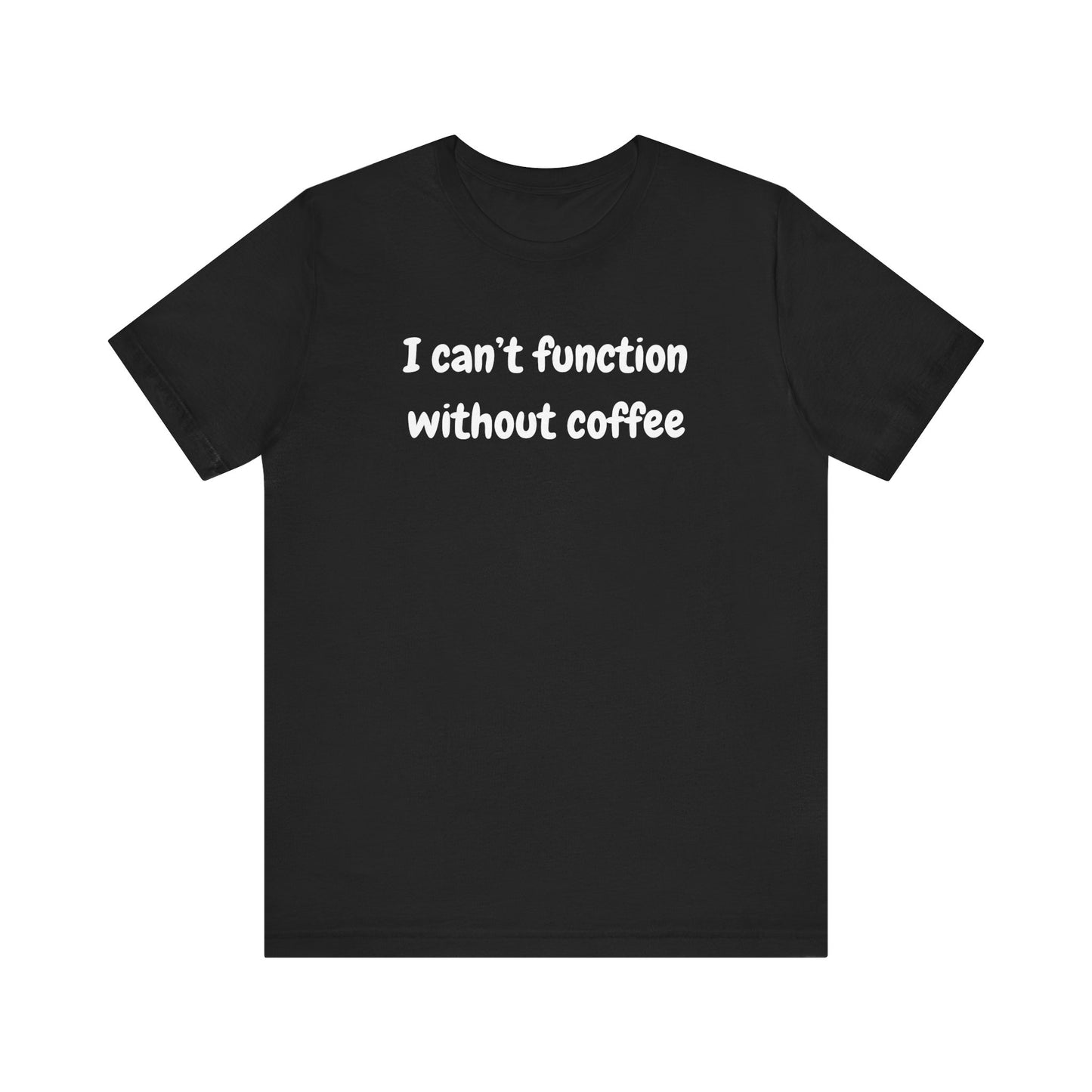 Coffee Lover Unisex Jersey Tee - "I Can't Function Without Coffee"
